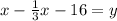 x-\frac{1}{3} x-16=y