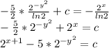 -\frac{5}{2}*\frac{2^{-y^2}}{ln2} + c = -\frac{2^x}{ln2} \\-\frac{5}{2}*2^{-y^2} + 2^x = c\\ 2^{x+1}-5*2^{-y^2} = c