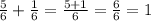 \frac{5}{6}+\frac{1}{6}=\frac{5+1}{6}=\frac{6}{6}=1