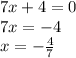 7x + 4 = 0 \\ 7x = - 4 \\ x = - \frac{4}{7} \\