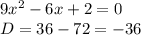 9x^{2} -6x+2=0\\D=36-72=-36