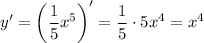 y' = \left(\dfrac{1}{5} x^{5} \right)' = \dfrac{1}{5} \cdot 5x^{4} = x^{4}