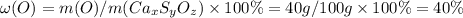 \omega (O) = m(O) / m(Ca_{x}S_{y}O_{z}) \times 100 \% = 40 g / 100 g \times 100 \% = 40 \%