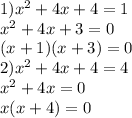 1) {x}^{2} + 4x + 4 = 1 \\ {x}^{2} + 4x + 3 = 0 \\ (x + 1)(x + 3) = 0 \\ 2) {x}^{2} + 4x + 4 = 4 \\ {x}^{2} + 4x = 0 \\ x(x + 4) = 0