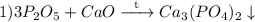 1) 3P_{2}O_{5} + CaO \xrightarrow{\text{\hspace{2mm}t\hspace{2mm}}} Ca_{3}(PO_{4})_{2} \downarrow