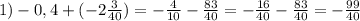 1)-0,4+(-2\frac{3}{40} )=-\frac{4}{10} -\frac{83}{40} =-\frac{16}{40} -\frac{83}{40} =-\frac{99}{40}