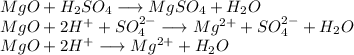 MgO + H_{2}SO_{4} \longrightarrow MgSO_{4} + H_{2}O \\ MgO + 2H^{+} + SO_{4}^{2-} \longrightarrow Mg^{2+} + SO_{4}^{2-} + H_{2}O \\ MgO + 2H^{+} \longrightarrow Mg^{2+} + H_{2}O