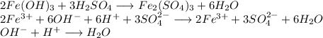 2Fe(OH)_{3} + 3H_{2}SO_{4} \longrightarrow Fe_{2}(SO_{4})_{3} + 6H_{2}O \\ 2Fe^{3+} + 6OH^{-} + 6H^{+} + 3SO_{4}^{2-} \longrightarrow 2Fe^{3+} + 3SO_{4}^{2-} + 6H_{2}O \\ OH^{-} + H^{+} \longrightarrow H_{2}O