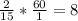 \frac{2}{15} *\frac{60}{1} =8