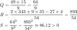 Q=\dfrac{49+15}{9}=\dfrac{64}{9}\\R=\dfrac{2\times 343+9\times35-27\times4}{54}=\dfrac{893}{54}\\S=\dfrac{64^3}{9^3}-\dfrac{893^2}{54^2}\approx86.120