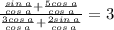 \frac{ \frac{sin \: a}{cos \: a} + \frac{5cos \: a}{cos \: a}}{ \frac{3cos \: a}{cos \: a} + \frac{2sin \: a}{cos \: a}} = 3