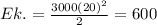 Ek.=\frac{3000(20)^{2}}{2}= 600