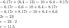 -6.17r+(6.4-13)=10+6.4-8.17r\\-6.17r-6.6=10+6.4-8.17r\\-6.17r+8.17r=10+6.4+6.6\\2r=23\\r=23:2\\r=11.5