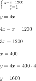 \left \{ {{y-x=1200} \atop {\frac xy=\frac 14}} \right. \\\\y = 4x\\\\4x - x = 1200\\\\3x = 1200\\\\x = 400\\\\y = 4x = 400 \cdot4\\\\y = 1600