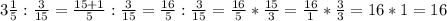 3\frac{1}{5} : \frac{3}{15} = \frac{15+1}{5} : \frac{3}{15} = \frac{16}{5} : \frac{3}{15} = \frac{16}{5} * \frac{15}{3} = \frac{16}{1} * \frac{3}{3} = 16 * 1 = 16