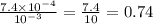 \frac{7.4 \times 10 {}^{ - 4} }{10 ^{ - 3} } = \frac{7.4}{10} = 0.74