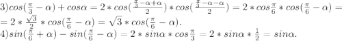 3)cos(\frac{\pi }{3 } -\alpha )+cos\alpha =2*cos(\frac{\frac{\pi }{3} -\alpha+\alpha }{2})* cos(\frac{\frac{\pi }{3} -\alpha-\alpha }{2})=2*cos\frac{\pi }{6}*cos(\frac{\pi }{6} -\alpha )=\\=2*\frac{\sqrt{3} }{2} *cos(\frac{\pi }{6}-\alpha )=\sqrt{3} *cos(\frac{\pi }{6}-\alpha ).\\4)sin(\frac{\pi }{6 }+\alpha )-sin(\frac{\pi }{6} -\alpha )=2*sin\alpha *cos\frac{\pi }{3}=2*sin\alpha *\frac{1}{2}=sin\alpha .\\