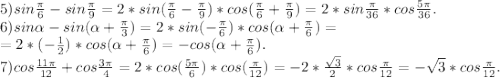 5)sin\frac{\pi }{6} -sin\frac{\pi }{9} =2*sin(\frac{\pi }{6} }-\frac{\pi }{9} )*cos(\frac{\pi }{6} +\frac{\pi }{9})=2*sin\frac{\pi }{36} *cos\frac{5\pi }{36} .\\6)sin\alpha -sin(\alpha +\frac{\pi }{3} )=2*sin( -\frac{\pi }{6} )*cos(\alpha +\frac{\pi }{6} )=\\=2*(-\frac{1}{2} )*cos(\alpha +\frac{\pi }{6} )=-cos(\alpha +\frac{\pi }{6}). \\7)cos\frac{11\pi }{12} +cos\frac{3\pi }{4} =2*cos(\frac{5\pi }{6} )*cos(\frac{\pi }{12} )=-2*\frac{\sqrt{3} }{2} *cos\frac{\pi }{12} =-\sqrt{3}*cos\frac{\pi }{12} .