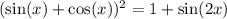 ( \sin(x) + \cos(x) ) {}^{2} = 1 + \sin(2x)