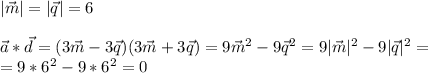 |\vec{m}|=|\vec{q}|=6 \\ \\ \vec{a}*\vec{d}=(3\vec{m}-3\vec{q})(3\vec{m}+3\vec{q})=9\vec{m}^2-9\vec{q}^2=9|\vec{m}|^2-9|\vec{q}|^2=\\ =9*6^2-9*6^2=0