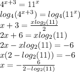 {4}^{x + 3} = {11}^{x} \\ log_{4}( {4}^{x + 3} ) = log_{4}( {11}^{x} ) \\ x + 3 = \frac{ xlog_{2}(11)}{2} \\ 2x + 6 = x log_{2}(11) \\ 2x - x log_{2}(11) = - 6 \\ x(2 - log_{2}(11) ) = - 6 \\ x = - \frac{6}{2 - log_{2}(11) }