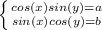 \left \{ {{cos(x)sin(y)=a} \atop {sin(x)cos(y) = b}}