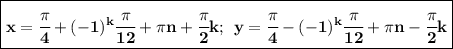 \boxed{\bf x=\cfrac{\pi}{4}+(-1)^k \cfrac{\pi}{12}+\pi n + \cfrac{\pi}{2} k; \: \: y=\cfrac{\pi}{4}-(-1)^k \cfrac{\pi}{12}+\pi n - \cfrac{\pi}{2} k}