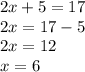 2x + 5 = 17 \\ 2x = 17 - 5 \\ 2x = 12 \\ x = 6