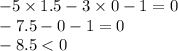 - 5 \times 1.5 - 3 \times 0 - 1 = 0 \\ - 7.5 - 0 - 1 = 0 \\ - 8.5 < 0