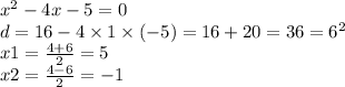 {x}^{2} - 4x - 5 = 0 \\d = 16 - 4 \times 1 \times ( - 5) = 16 + 20 = 36 = {6}^{2} \\ x1 = \frac{4 +6 }{2} = 5 \\ x2 = \frac{4 - 6}{2} = - 1 \\