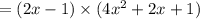 = (2x - 1) \times (4 {x}^{2} + 2x + 1)