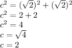 {c}^{2} = ( \sqrt{2} ) ^{2} + ( \sqrt{2} ) ^{2} \\ {c}^{2} = 2 + 2 \\ {c}^{2} = 4 \\ c = \sqrt{4} \\ c = 2