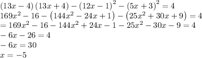 \left(13x-4\right)\left(13x+4\right)-\left(12x-1\right)^2-\left(5x+3\right)^2=4\\169x^2-16-\left(144x^2-24x+1\right)-\left(25x^2+30x+9\right)=4\\=169x^2-16-144x^2+24x-1-25x^2-30x-9=4\\-6x-26=4\\-6x=30\\x=-5