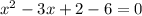 x^{2} -3x+2-6=0