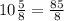 10\frac{5}{8}=\frac{85}{8}\\