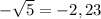 -\sqrt{5}=-2,23