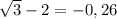 \sqrt{3}-2=-0,26