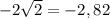 -2\sqrt{2} = -2,82