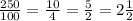 \frac{250}{100} = \frac{10}{4} = \frac{5}{2} = 2\frac{1}{2}