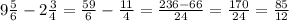 9 \frac{5}{6} - 2 \frac{3}{4} = \frac{59}{6} - \frac{11}{4} = \frac{236 - 66}{24} = \frac{170}{24} = \frac{85}{12}