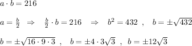 a\cdot b=216\\\\a=\frac{b}{2}\; \; \Rightarrow \; \; \; \frac{b}{2}\cdot b=216\; \; \; \Rightarrow \; \; \; b^2=432\; \; ,\; \; \; b=\pm \sqrt{432}\\\\b=\pm \sqrt{16\cdot 9\cdot 3}\; \; ,\; \; \; b=\pm 4\cdot 3\sqrt3\; \; ,\; \; b=\pm 12\sqrt3