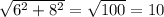 \sqrt{ {6}^{2} + 8 {}^{2} } = \sqrt{100} = 10