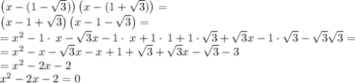 \left(x-(1-\sqrt{3})\right)\left(x-(1+\sqrt{3})\right) =\\\left(x-1+\sqrt{3}\right)\left(x-1-\sqrt{3}\right) = \\=x^2-1\cdot \:x-\sqrt{3}x-1\cdot \:x+1\cdot \:1+1\cdot \sqrt{3}+\sqrt{3}x-1\cdot \sqrt{3}-\sqrt{3}\sqrt{3} = \\=x^2-x-\sqrt{3}x-x+1+\sqrt{3}+\sqrt{3}x-\sqrt{3}-3\\=x^2-2x-2\\x^2-2x-2 = 0