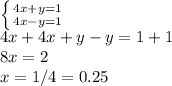 \left \{ {{4x+y=1} \atop {4x-y=1}} \right. \\4x+4x+y-y=1+1\\8x=2\\x=1/4=0.25