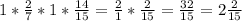 1* \frac{2}{7} * 1 *\frac{14}{15} = \frac{2}{1} * \frac{2}{15} = \frac{32}{15} = 2\frac{2}{15}