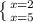 \left \{ {{x=2} \atop {x=5}} \right.