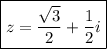 \boxed{z=\dfrac{\sqrt{3}}{2} +\dfrac{1}{2}i}