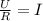 \frac{U}{R}= I