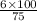 \frac{6 \times 100}{75}