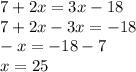 7 + 2x = 3x - 18 \\ 7 + 2x - 3x = - 18 \\ - x = - 18 - 7 \\ x = 25